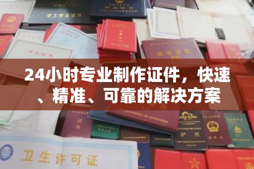 镇宁24小时专业制作证件，快速、精准、可靠的解决方案